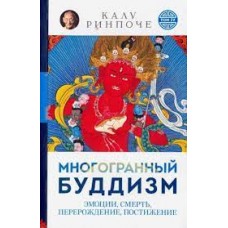Многогранный буддизм. Эмоции, смерть, перерождение, постижение. Калу Ринпоче